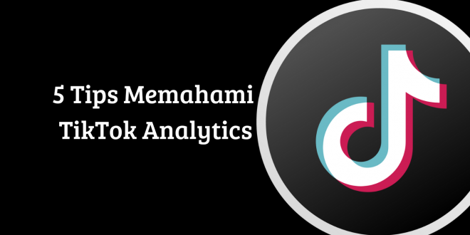 5 Tips Memahami TikTok Analytics