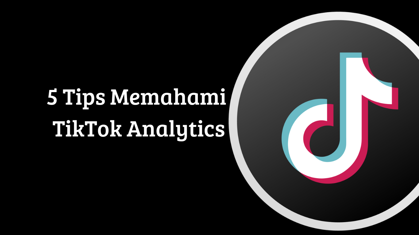 5 Tips Memahami TikTok Analytics