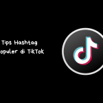 Tips Hashtag Populer di TikTok