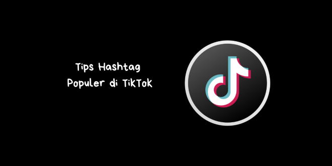 Tips Hashtag Populer di TikTok