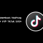 Tips Membuat Hashtag agar FYP TikTok 2024