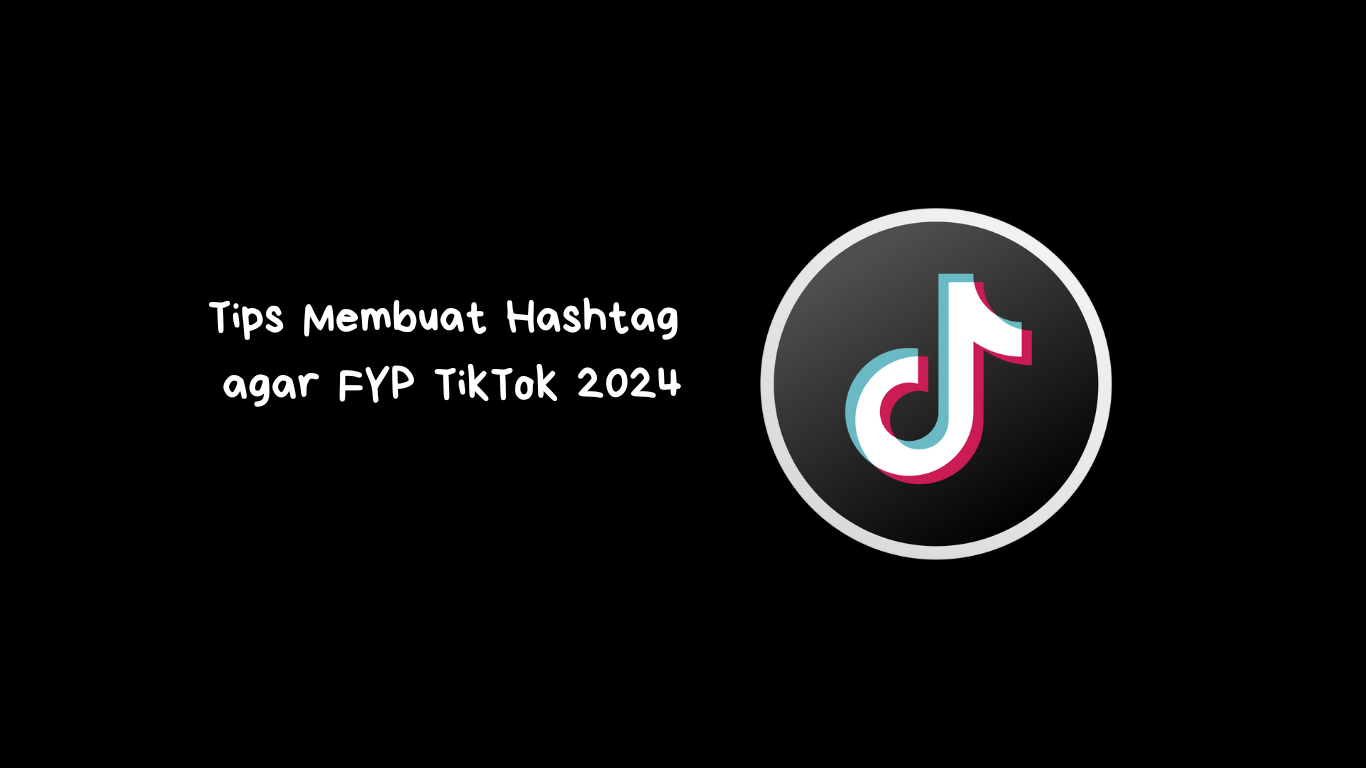 Tips Membuat Hashtag agar FYP TikTok 2024