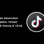 Tips Menentukan Waktu Terbaik untuk Posting di TikTok