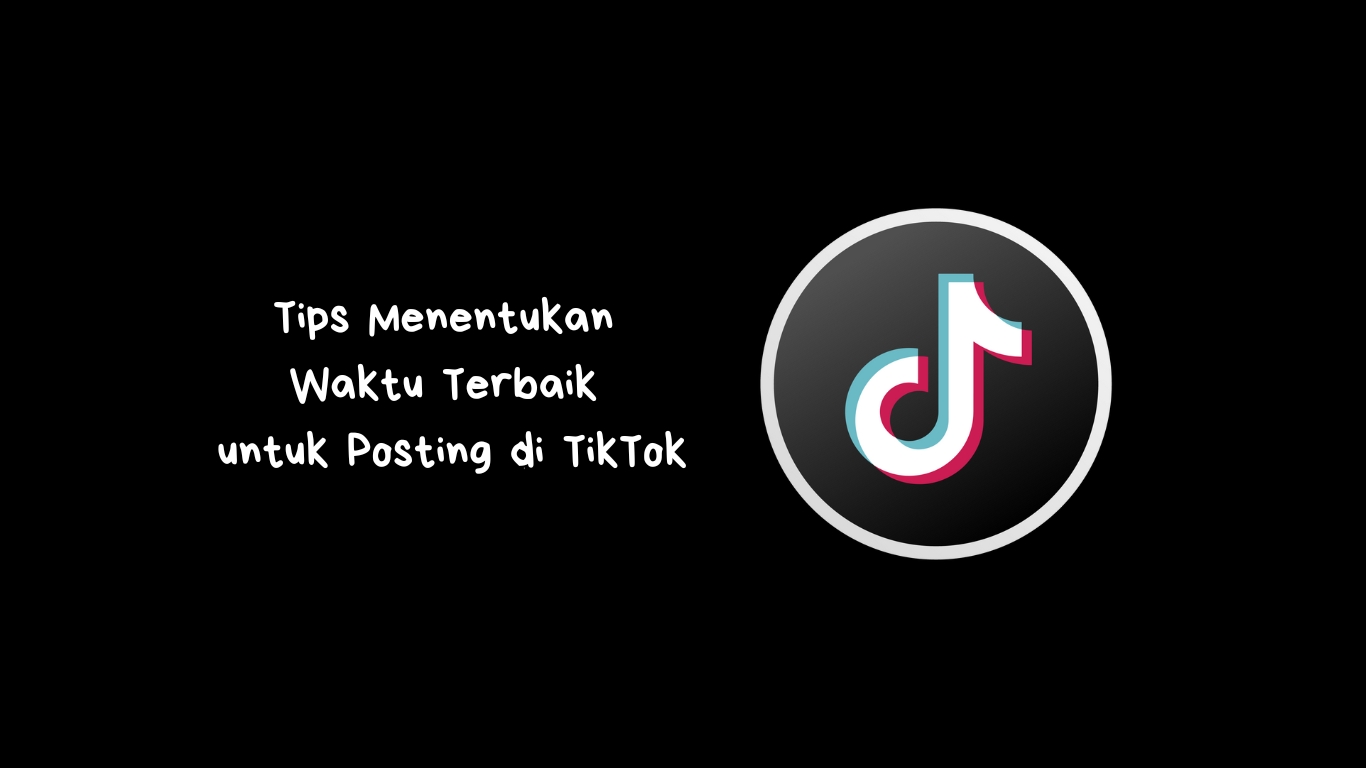 Tips Menentukan Waktu Terbaik untuk Posting di TikTok