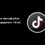 Tips Meningkatkan Engagement TikTok