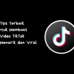 Tips Terbaik untuk Membuat Video TikTok yang Menarik dan Viral