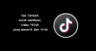 Tips Terbaik untuk Membuat Video TikTok yang Menarik dan Viral