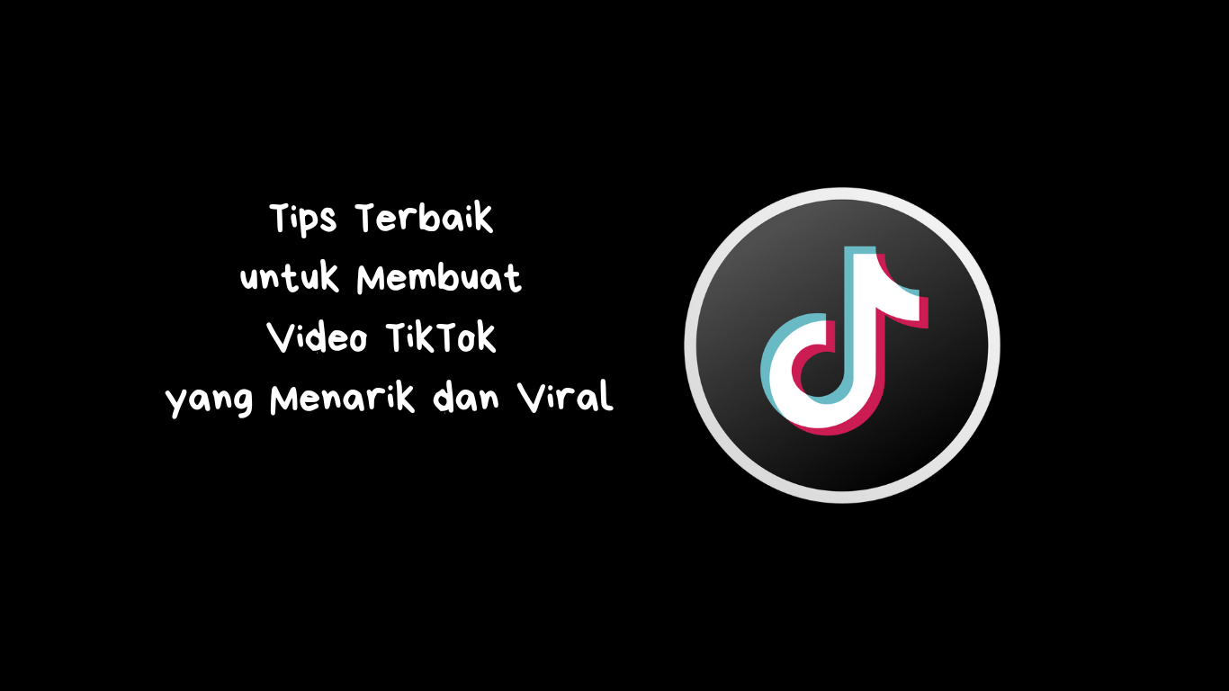 Tips Terbaik untuk Membuat Video TikTok yang Menarik dan Viral