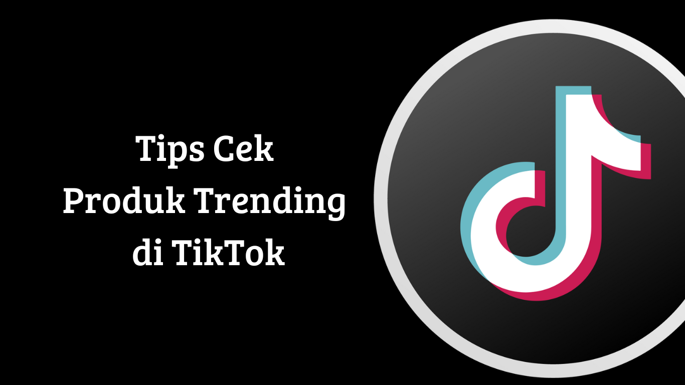 Tips Cek Produk Trending di TikTok