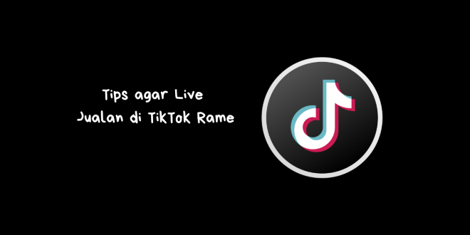 Tips agar Live Jualan di TikTok Rame