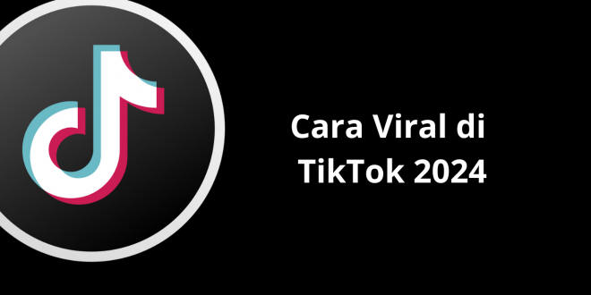 Cara Viral di TikTok 2024