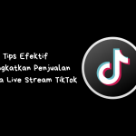 Tips Efektif Meningkatkan Penjualan Selama Live Stream TikTok
