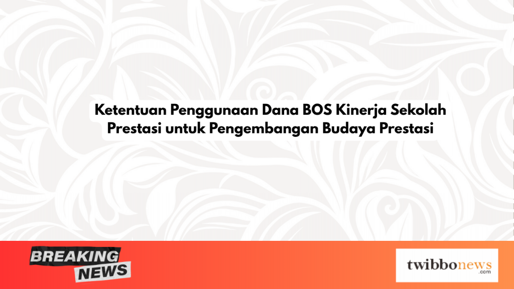 Ketentuan Penggunaan Dana BOS Kinerja Sekolah Prestasi untuk Pengembangan Budaya Prestasi