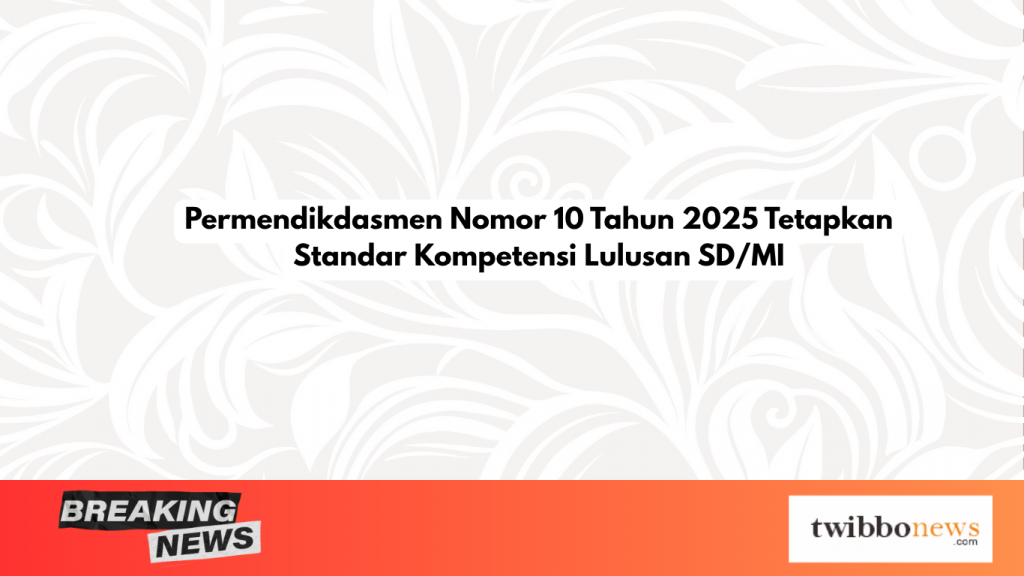 Permendikdasmen Nomor 10 Tahun 2025 Tetapkan Standar Kompetensi Lulusan SD/MI