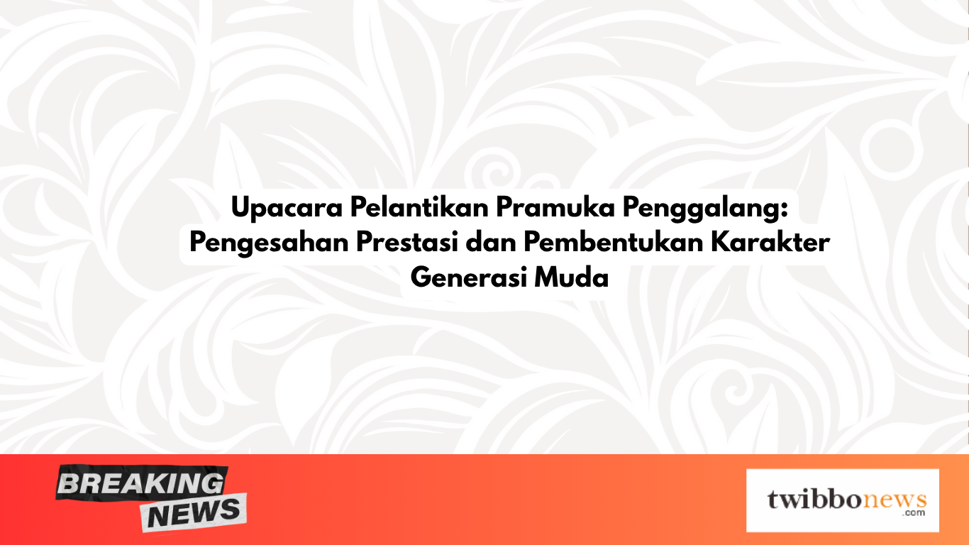 Upacara Pelantikan Pramuka Penggalang: Pengesahan Prestasi dan Pembentukan Karakter Generasi Muda