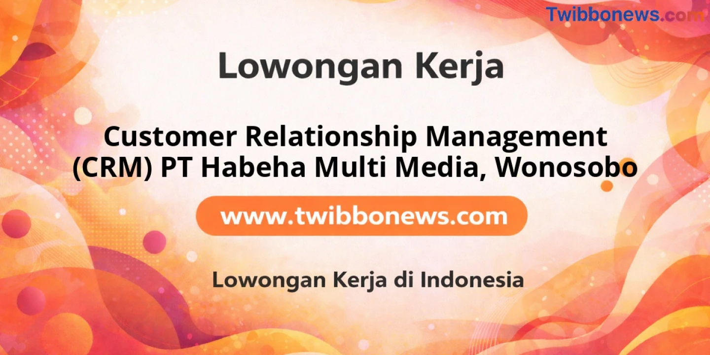 Lowongan Kerja Customer Relationship Management (CRM) PT Habeha Multi Media di Wonosobo