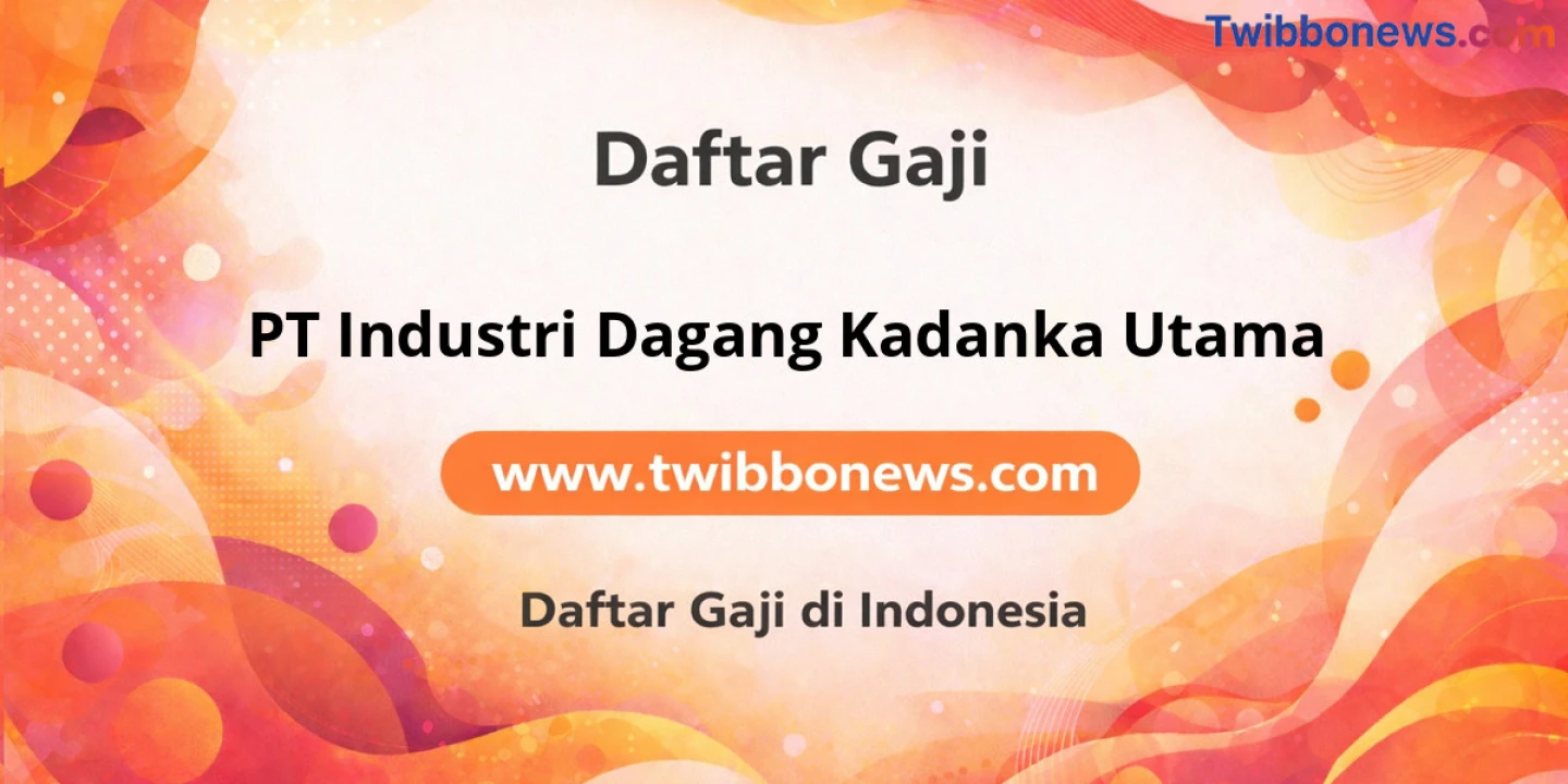 Gaji PT Industri Dagang Kadanka Utama: Tunjangan Lengkap