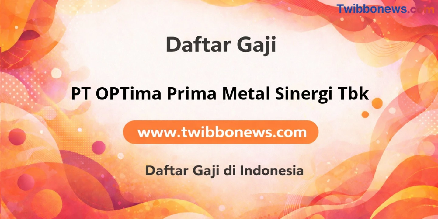 Gaji PT OPTima Prima Metal Sinergi Tbk: Struktur dan Tunjangan