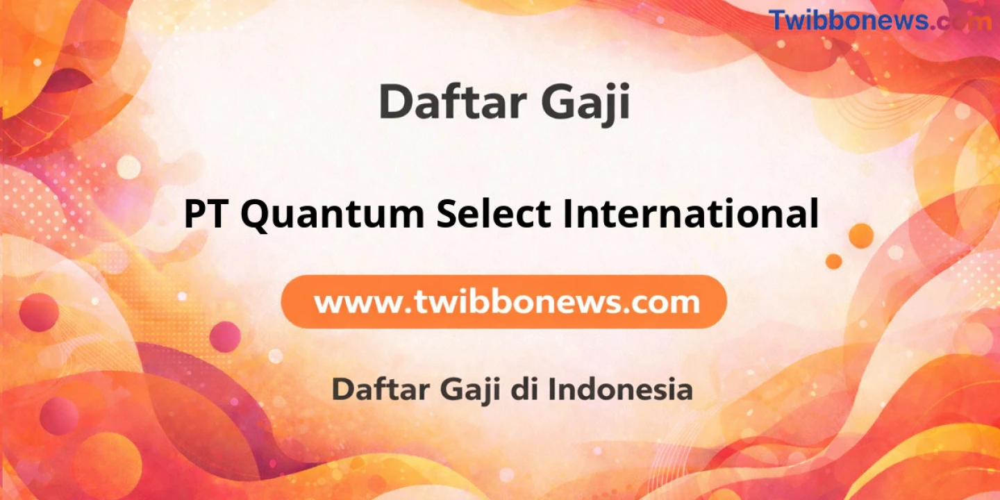 Gaji PT Quantum Select International: Tunjangan dan Benefit Lengkap